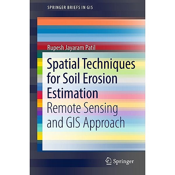 Spatial Techniques for Soil Erosion Estimation / SpringerBriefs in GIS, Rupesh Jayaram Patil