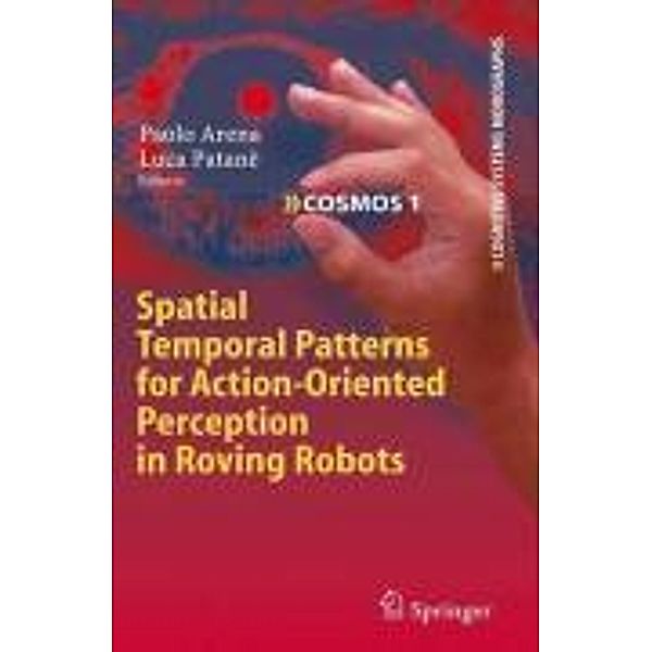 Spatial Temporal Patterns for Action-Oriented Perception in Roving Robots / Cognitive Systems Monographs Bd.1