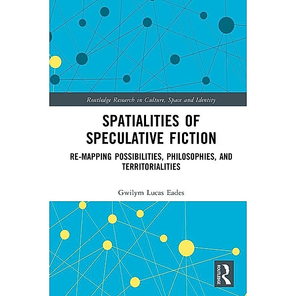 Spatialities of Speculative Fiction, Gwilym Lucas Eades