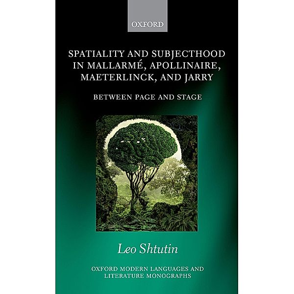 Spatiality and Subjecthood in Mallarmé, Apollinaire, Maeterlinck, and Jarry / Oxford Modern Languages and Literature Monographs, Leo Shtutin