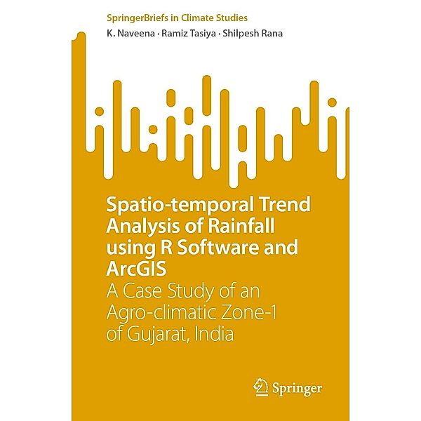 Spatio-temporal Trend Analysis of Rainfall using R Software and ArcGIS / SpringerBriefs in Climate Studies, K. Naveena, Ramiz Tasiya, Shilpesh Rana