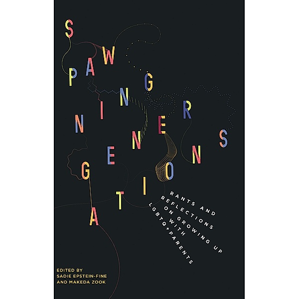 Spawning Generations: Rants and Reflections on Growing Up WITH LGBTO+ Parents, Sadie Epstein-Fine