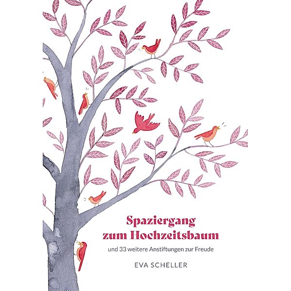 Spaziergang zum Hochzeitsbaum und 33 weitere Anstiftungen zur Freude, Eva Scheller