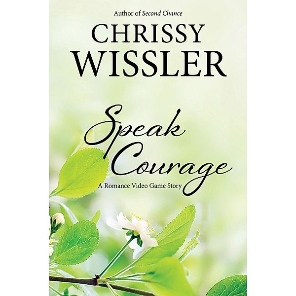 Speak Courage (Romance Video Game, #5), Chrissy Wissler