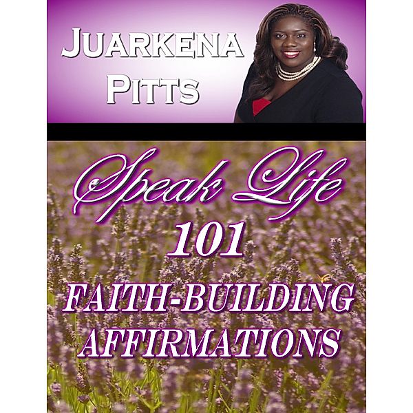 Speak Life: 101 Faith Building Affirmations, Juarkena Pitts