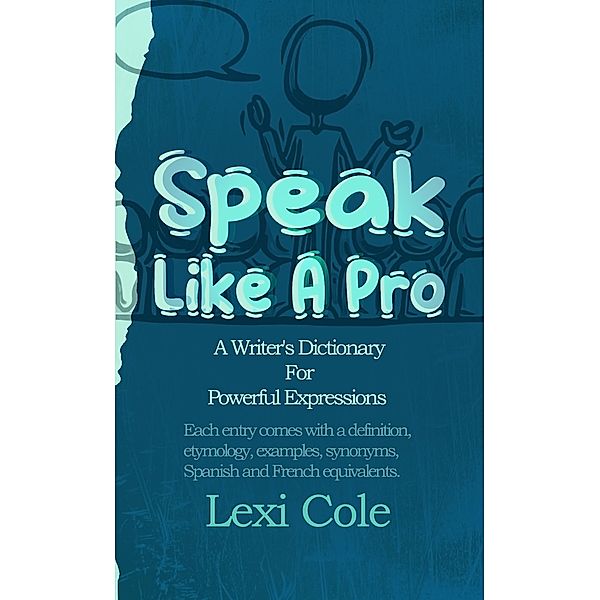 Speak Like A Pro: A Writer's Dictionary for Powerful Expression, Lexi Cole
