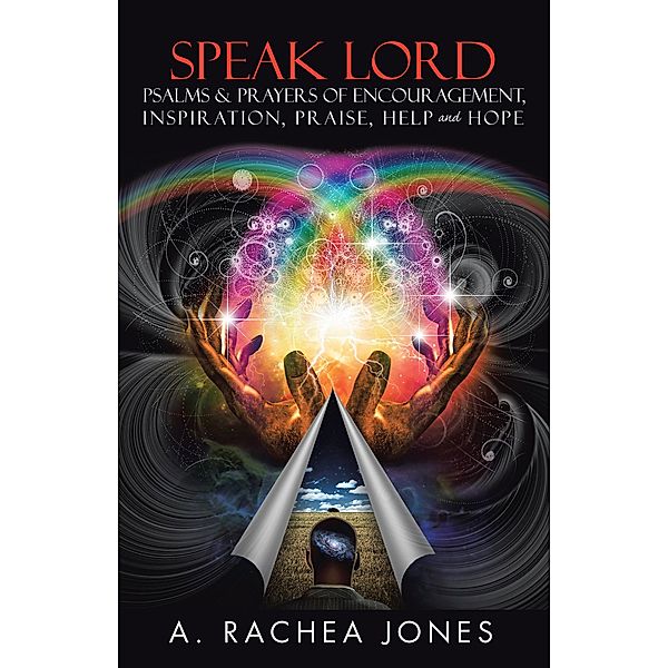 Speak Lord Psalms & Prayers of Encouragement, Inspiration, Praise, Help and Hope, A. Rachea Jones
