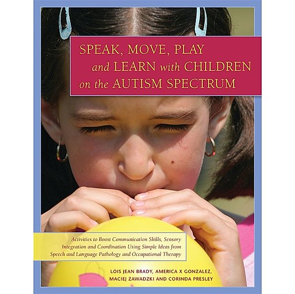 Speak, Move, Play and Learn with Children on the Autism Spectrum, Corinda Presley, America X. Gonzalez, Maciej Zawadzki, Lois Jean Brady