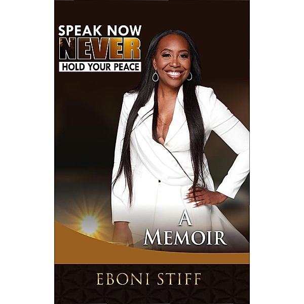 Speak Now Never Hold Your Peace: A Memoir, Eboni Stiff