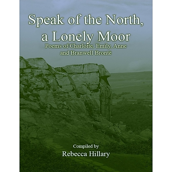 Speak of the North, a Lonely Moor: Poems of Charlotte, Emily, Anne and Branwell Brontë, Rebecca Hillary