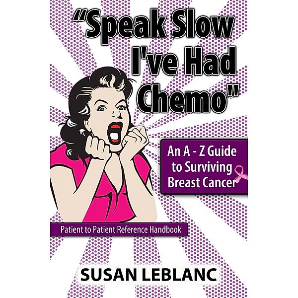 Speak Slow I've Had Chemo An A - Z Guide to Surviving Breast Cancer, Susan LeBlanc