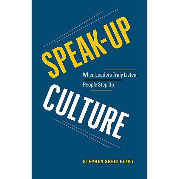 Speak-Up Culture: When Leaders Truly Listen, People Step Up, Stephen Shedletzky