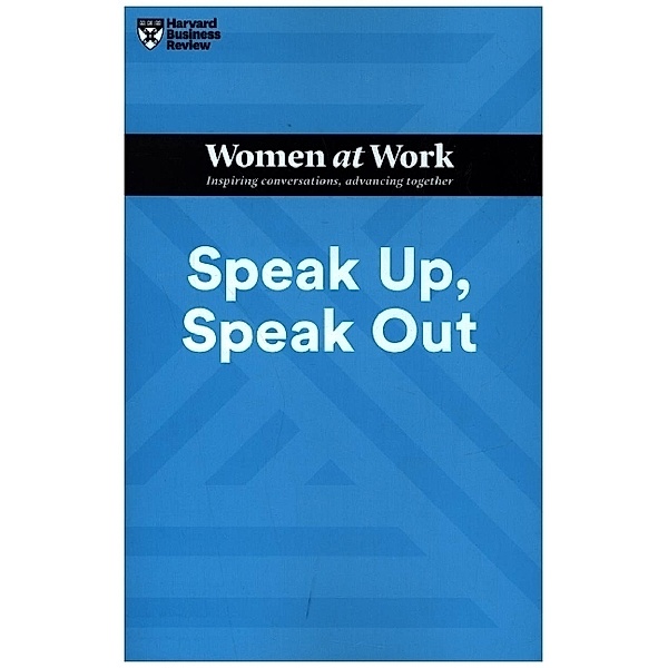 Speak Up, Speak Out (HBR Women at Work Series), Harvard Business Review, Francesca Gino, Amy Jen Su, Laura Morgan Roberts, Ella F. Washington