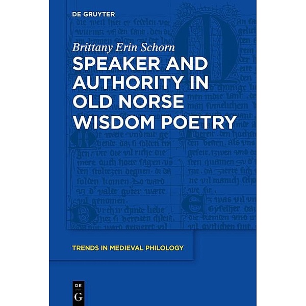Speaker and Authority in Old Norse Wisdom Poetry / Trends in Medieval Philology Bd.34, Brittany Erin Schorn