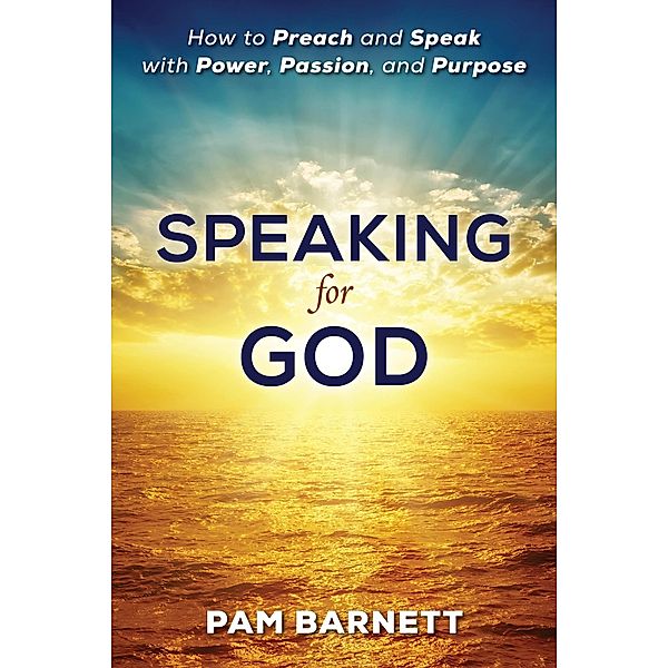 Speaking for God: How to Preach and Speak with Power, Passion, and Purpose, Pam Barnett