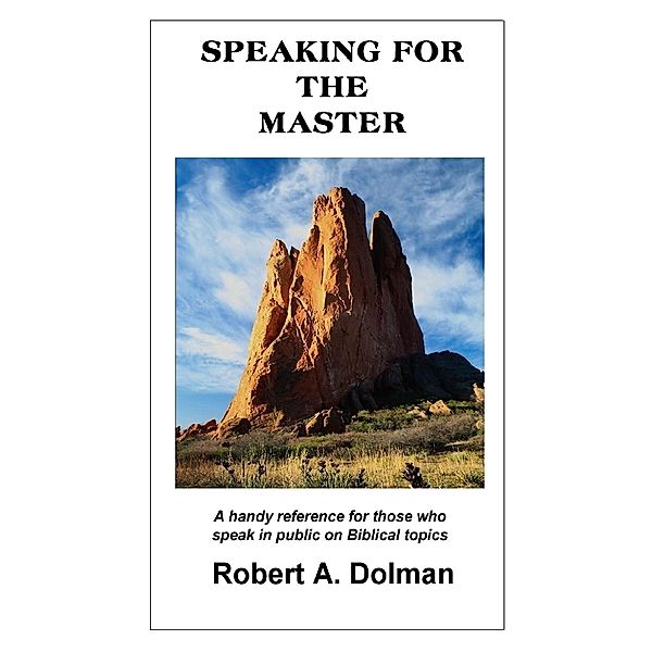 Speaking for the Master: A Handy Reference for Those Who Speak in Public on Biblical Topics, Robert Dolman