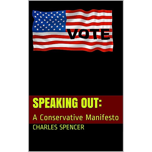 SPEAKING OUT:: A Conservative Manifesto, Charles Spencer