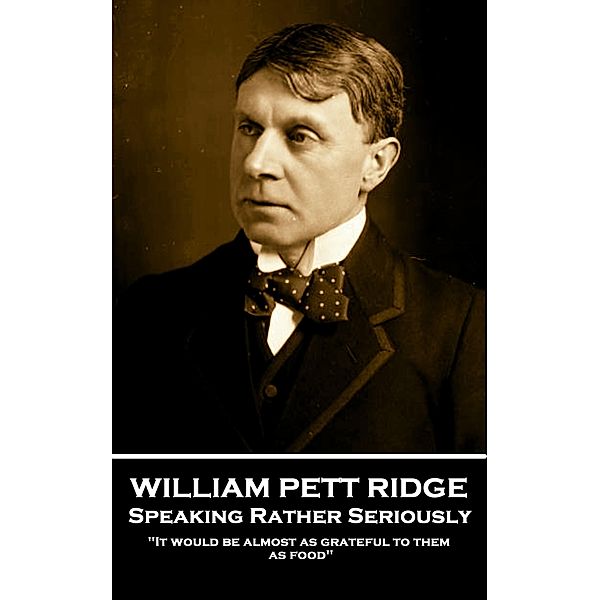 Speaking Rather Seriously, William Pett Ridge