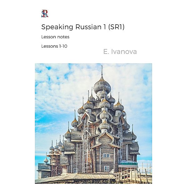 Speaking Russian 1 (SR1). Lesson notes. Lessons 1-10., E. Ivanova