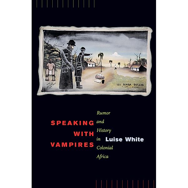 Speaking with Vampires / Studies on the History of Society and Culture Bd.37, Luise White