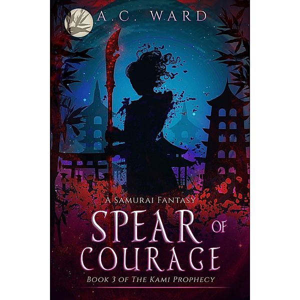 Spear of Courage (The Kami Prophecy, #3) / The Kami Prophecy, A. C. Ward