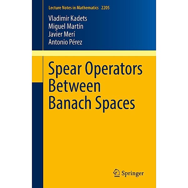 Spear Operators Between Banach Spaces / Lecture Notes in Mathematics Bd.2205, Vladimir Kadets, Miguel Martín, Javier Merí, Antonio Pérez