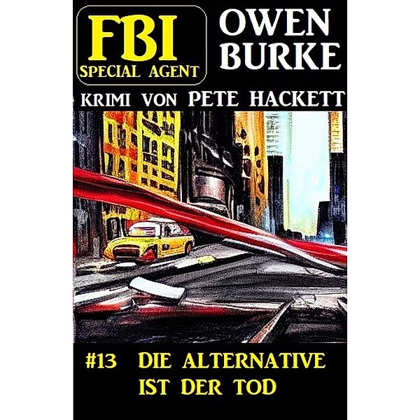 Special Agent Owen Burke 13: Die Alternative ist der Tod, Pete Hackett