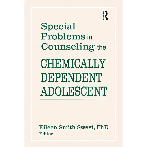 Special Problems in Counseling the Chemically Dependent Adolescent, Eileen S Sweet