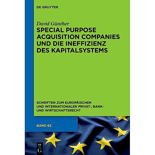 Special Purpose Acquisition Companies und die Ineffizienz des Kapitalsystems / Schriften zum Europäischen und Internationalen Privat-, Bank- und Wirtschaftsrecht Bd.62, David Günther