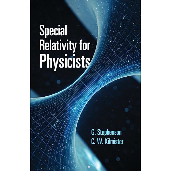 Special Relativity for Physicists / Dover Books on Physics, G. Stephenson, C. W. Kilmister