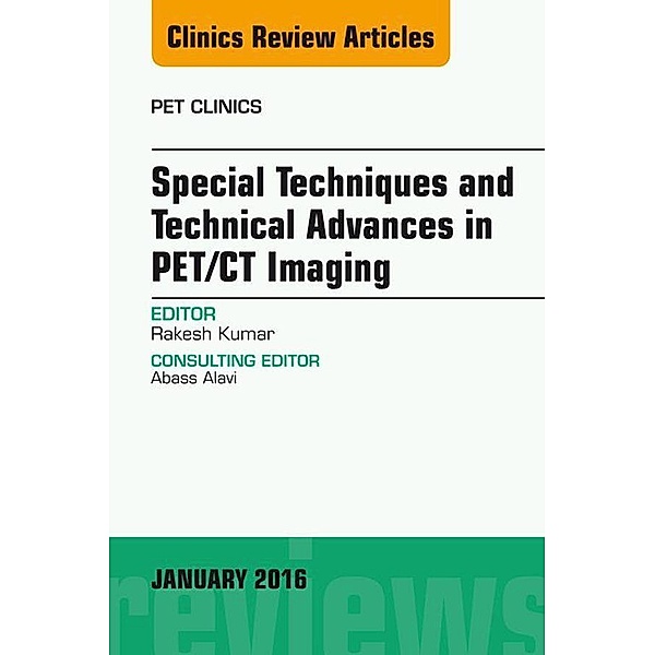 Special Techniques and Technical Advances in PET/CT Imaging, An Issue of PET Clinics, Rakesh Kumar