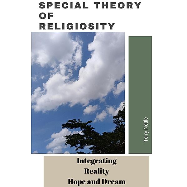 Special Theory of Religiosity: Integrating Reality, Hope and Dream, Terry Nettle