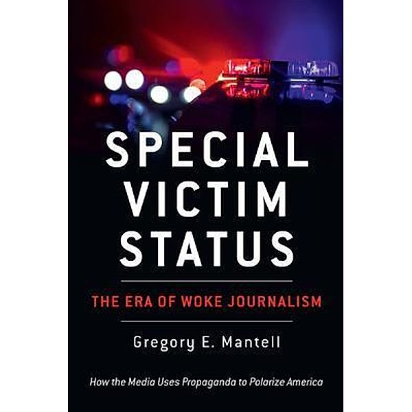 Special Victim Status, The Era Of Woke Journalism, Gregory E. Mantell