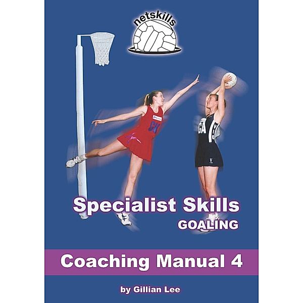 Specialist Skills Goaling - Coaching Manual 4 (Netskills Netball Coaching Manuals, #4), Gillian Lee