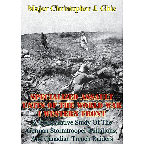 Specialized Assault Units Of The World War I Western Front:, Major Christopher J. Ghiz