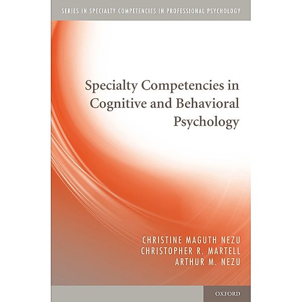 Specialty Competencies in Cognitive and Behavioral Psychology, Christine Maguth Nezu, Christopher R. Martell, Arthur M. Nezu