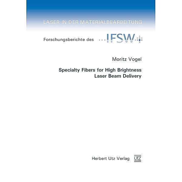 Specialty Fibers for High Brightness Laser Beam Delivery / Laser in der Materialbearbeitung Bd.75, Moritz Vogel