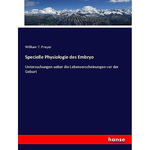 Specielle Physiologie des Embryo, William T. Preyer