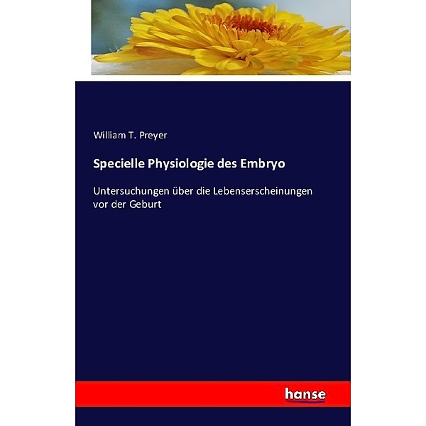 Specielle Physiologie des Embryo, William T. Preyer