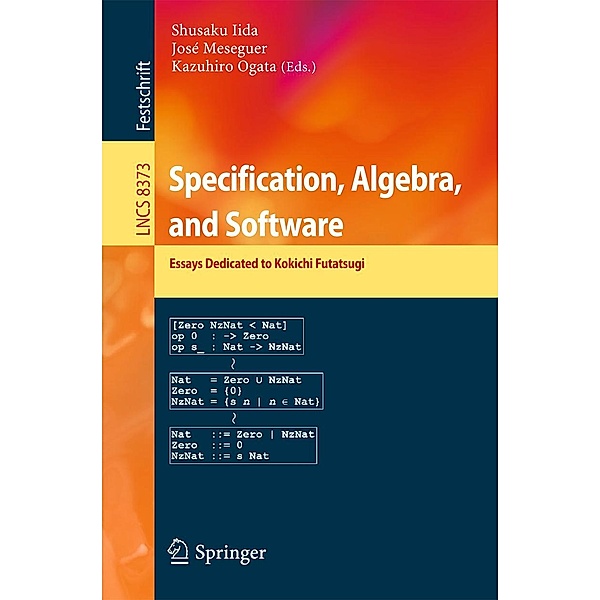 Specification, Algebra, and Software / Lecture Notes in Computer Science Bd.8373