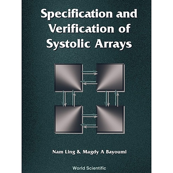 Specification And Verification Of Systolic Arrays, Magdy A Bayoumi, Nam Ling