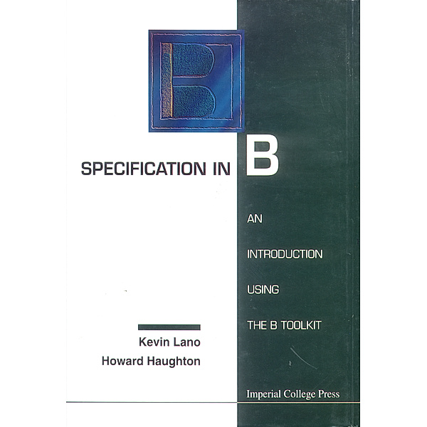 Specification In B: An Introduction Using The B Toolkit, Kevin Lano, Howard Haughton