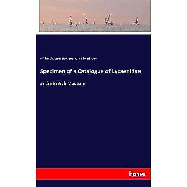 Specimen of a Catalogue of Lycaenidae, William Chapman Hewitson, John Edward Gray