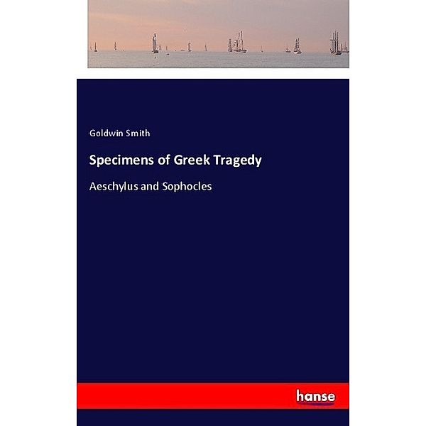 Specimens of Greek Tragedy, Goldwin Smith