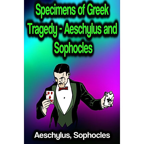 Specimens of Greek Tragedy - Aeschylus and Sophocles, Aeschylus, Sophocles