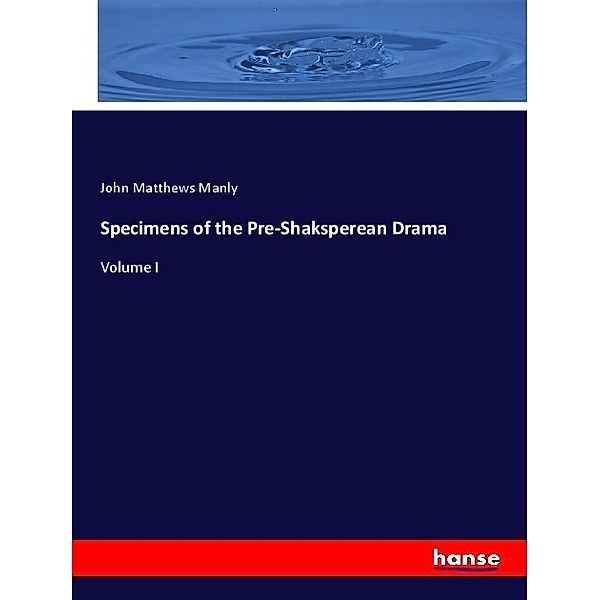 Specimens of the Pre-Shaksperean Drama, John Matthews Manly