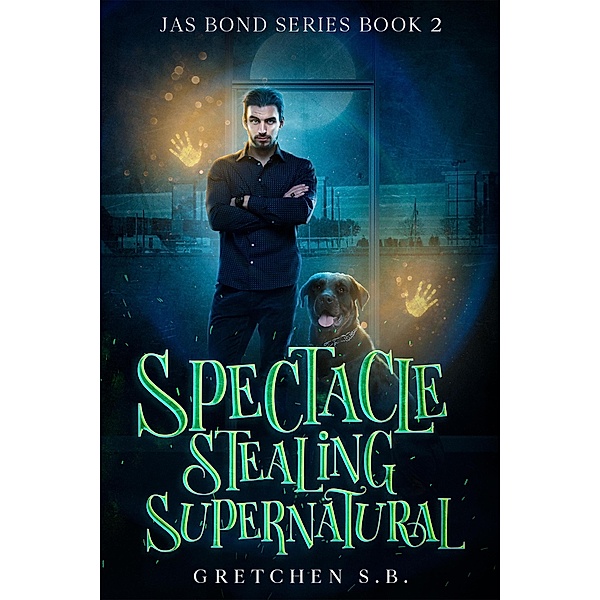 Spectacle Stealing Supernatural (Jas Bond, #2) / Jas Bond, Gretchen S. B.