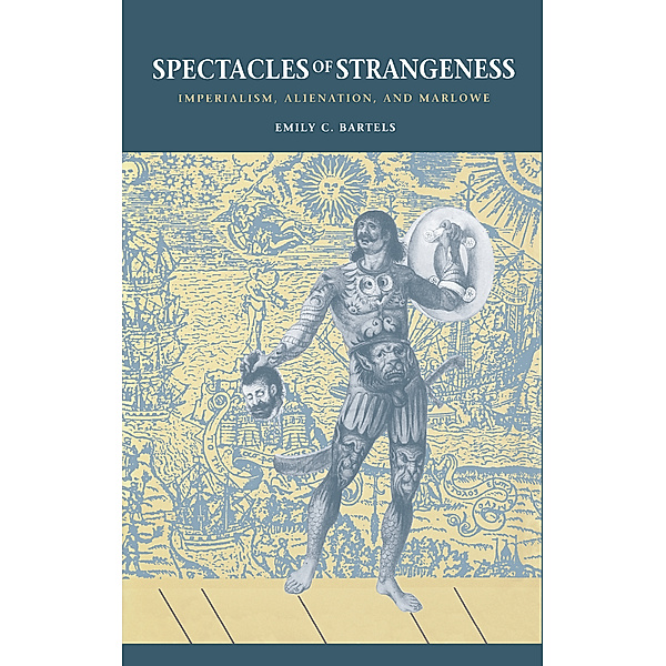 Spectacles of Strangeness, Emily C. Bartels