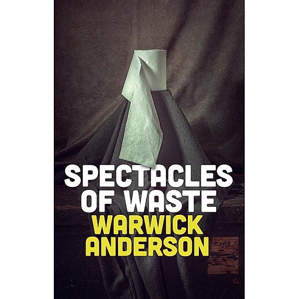 Spectacles of Waste, Warwick Anderson