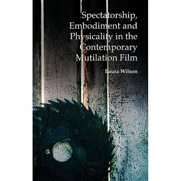 Spectatorship, Embodiment and Physicality in the Contemporary Mutilation Film, Laura Wilson